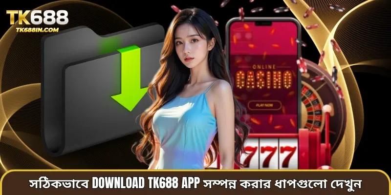 সঠিকভাবে Download TK688 app সম্পন্ন করার ধাপগুলো দেখুন