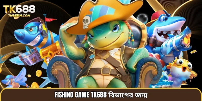 Fishing game TK688 বিভাগের জন্ম