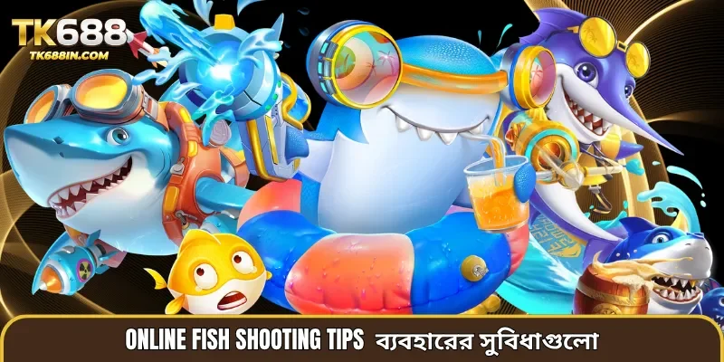 Online Fish Shooting Tips ব্যবহারের সুবিধাগুলো